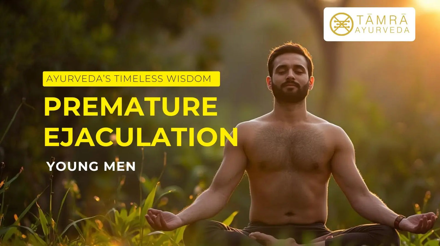Ayurveda’s Timeless Wisdom for Premature Ejaculation in Young Men