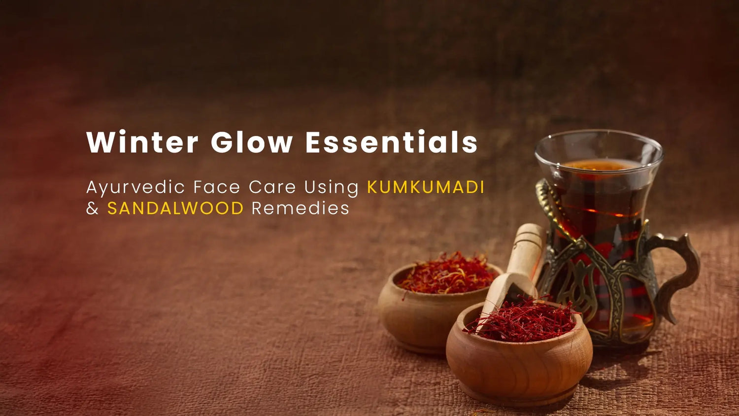 Winter Glow Essentials: Ayurvedic Face Care Using Kumkumadi & Sandalwood Remedies